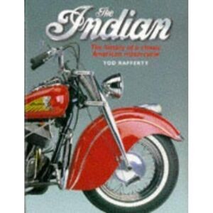The Indian, The: History of a Classic American Moto... by Rafferty, Tod Hardback